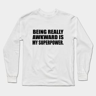 Being really awkward is my superpower Long Sleeve T-Shirt
